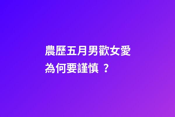農歷五月男歡女愛為何要謹慎？